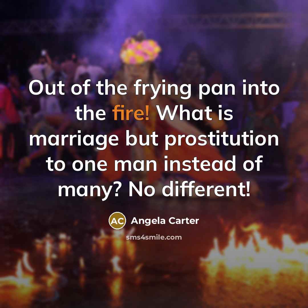 “Out of the frying pan into the fire! What is…” quote by Angela Carter