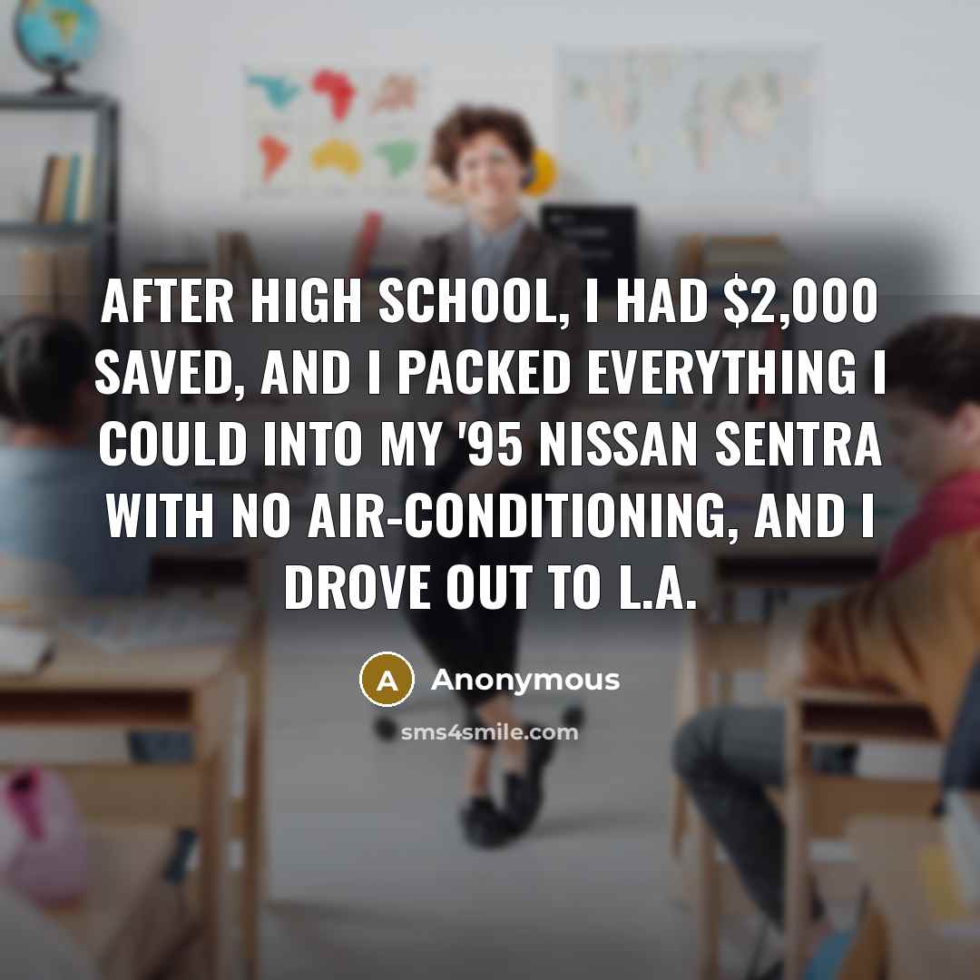 “After high school, I had $2,000 saved, and I packed…” quote by Anonymous