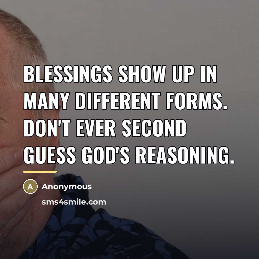 “Blessings show up in many different forms. Don't ever second…” quote by Anonymous