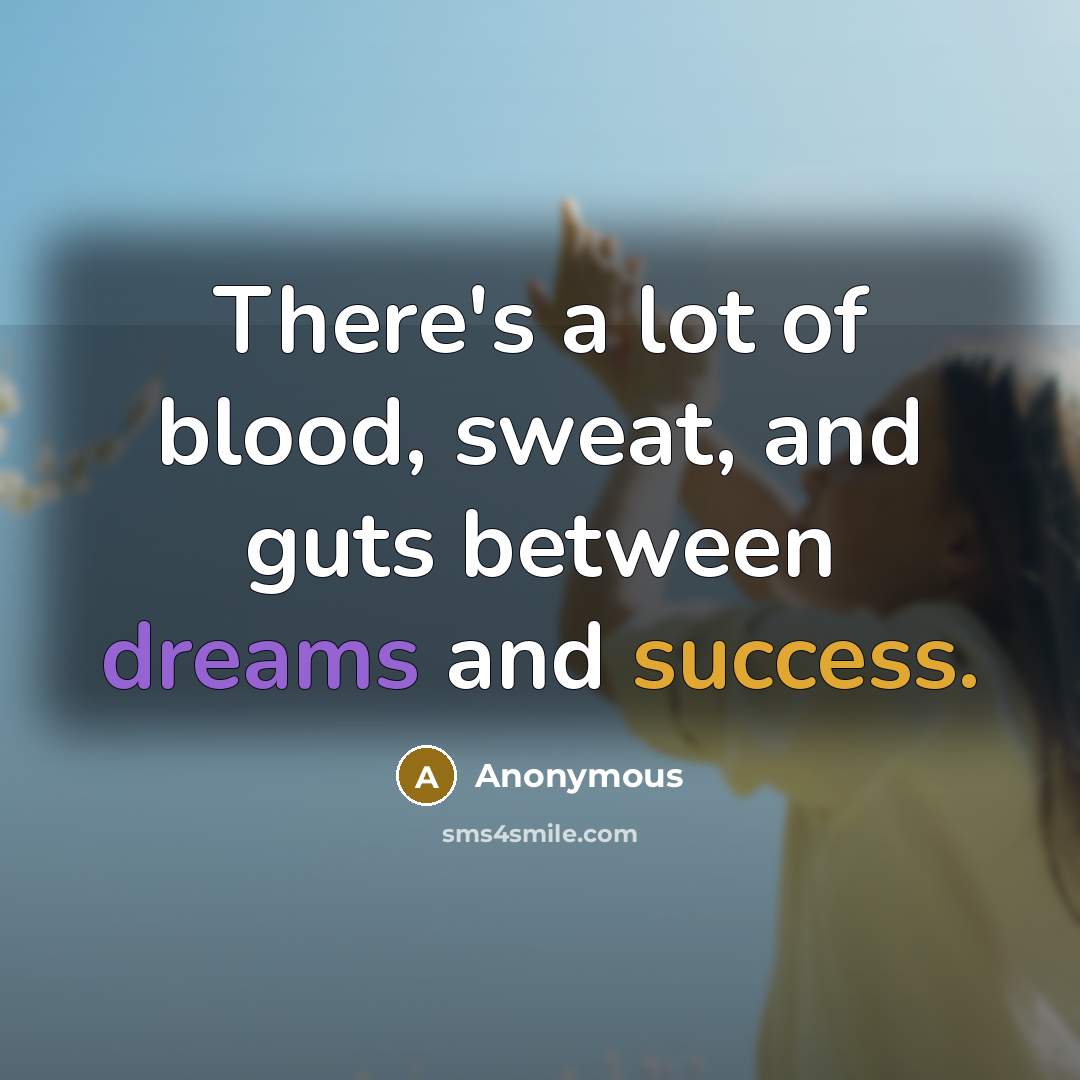 “There's a lot of blood, sweat, and guts between dreams…” quote by Anonymous