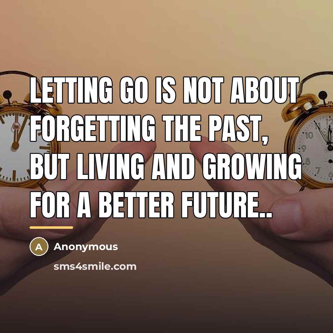 “Letting go is not about forgetting the past, but living…” quote by Anonymous