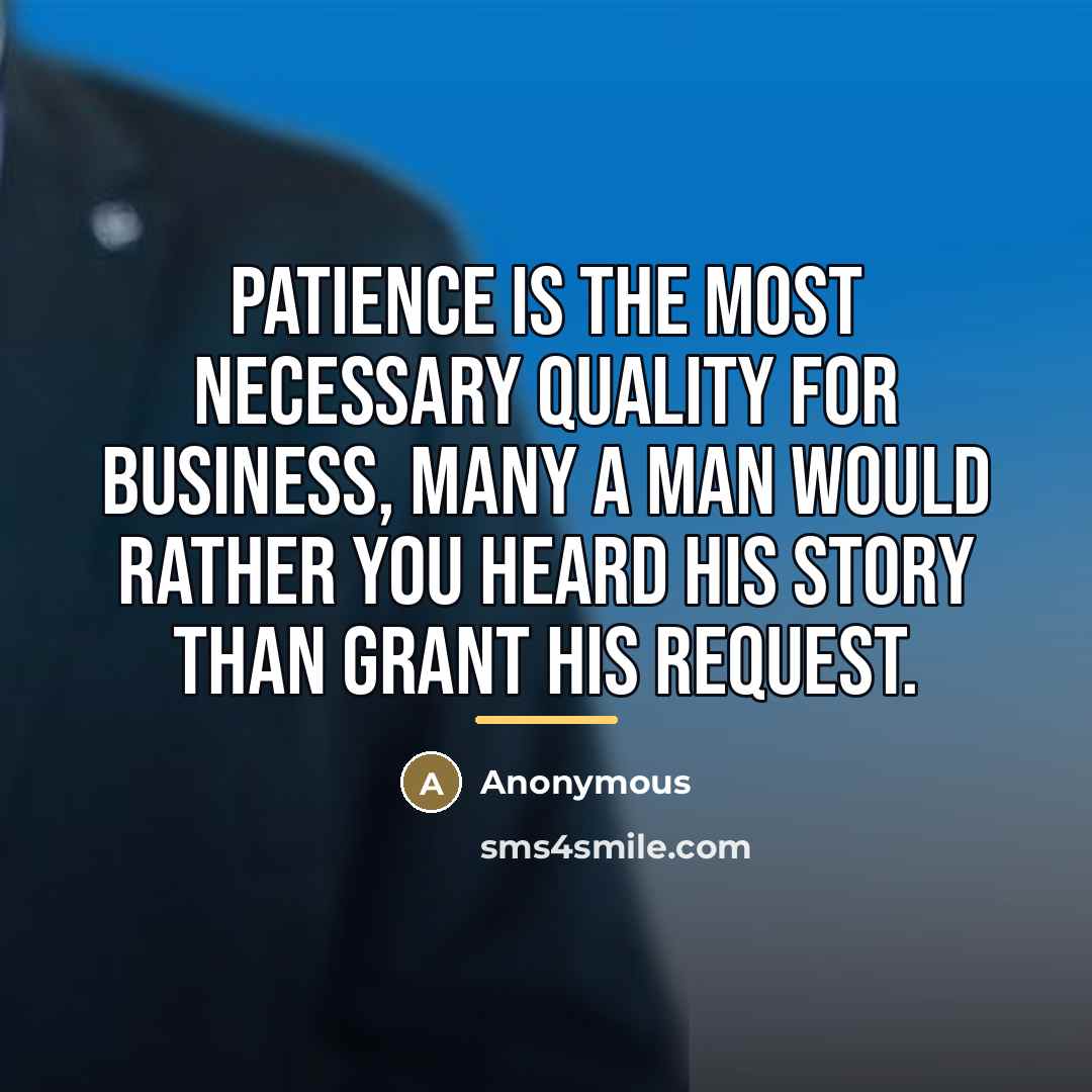 “Patience is the most necessary quality for business, many a…” quote by Anonymous