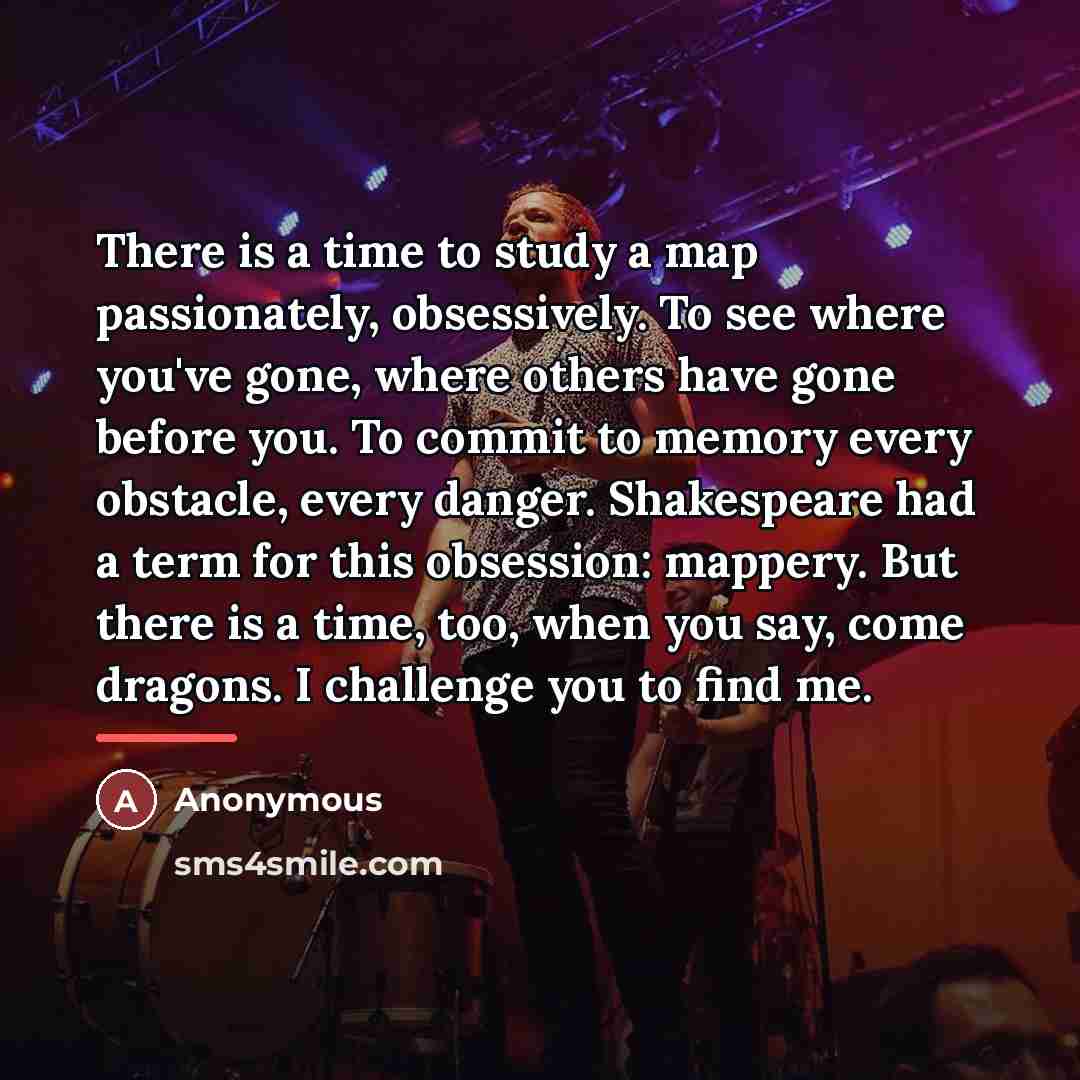 “There is a time to study a map passionately, obsessively.…” quote by Anonymous