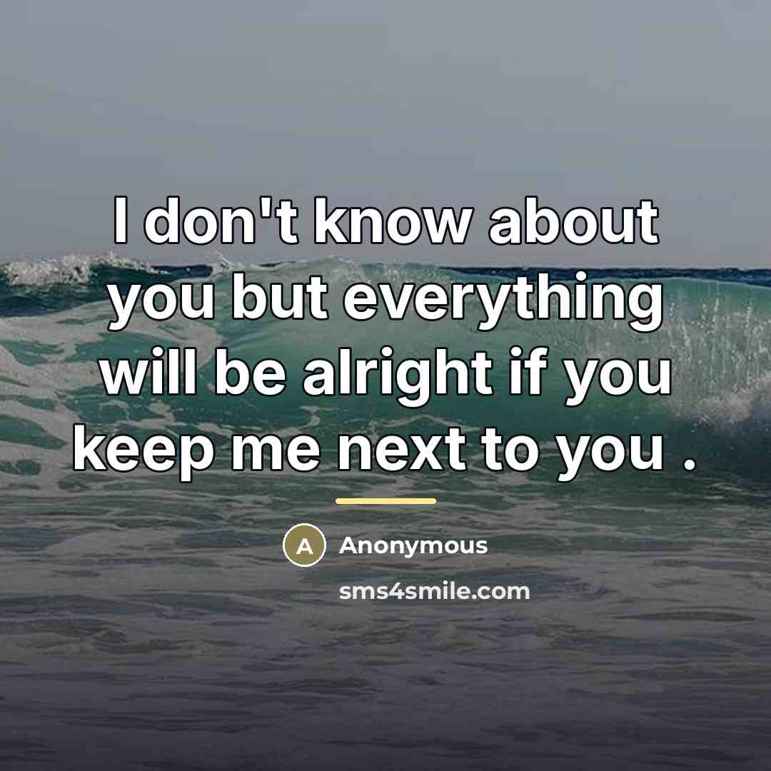 “I don't know about you but everything will be alright…” quote by Anonymous