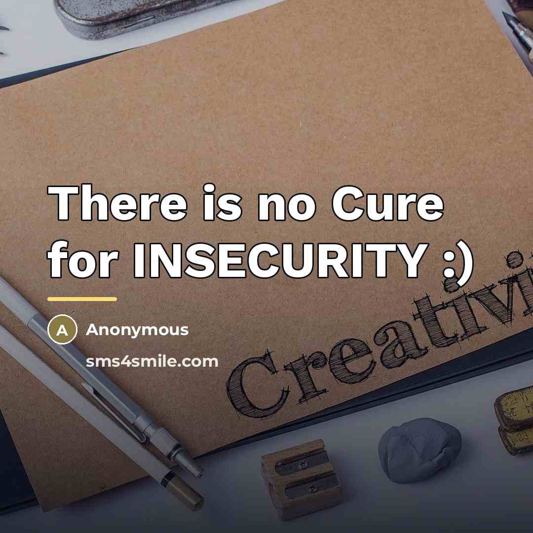 “There is no Cure for INSECURITY :)…” quote by Anonymous