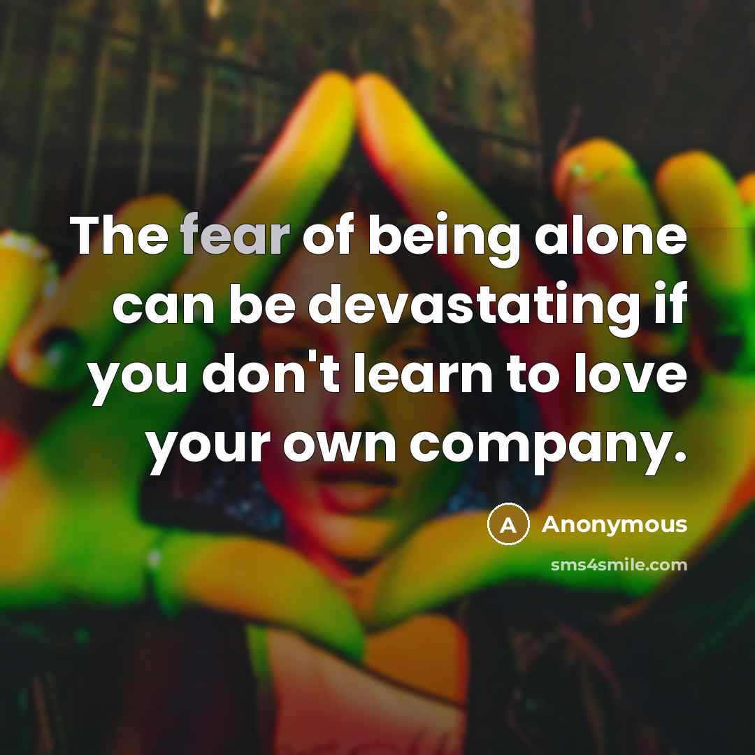 “The fear of being alone can be devastating if you…” quote by Anonymous