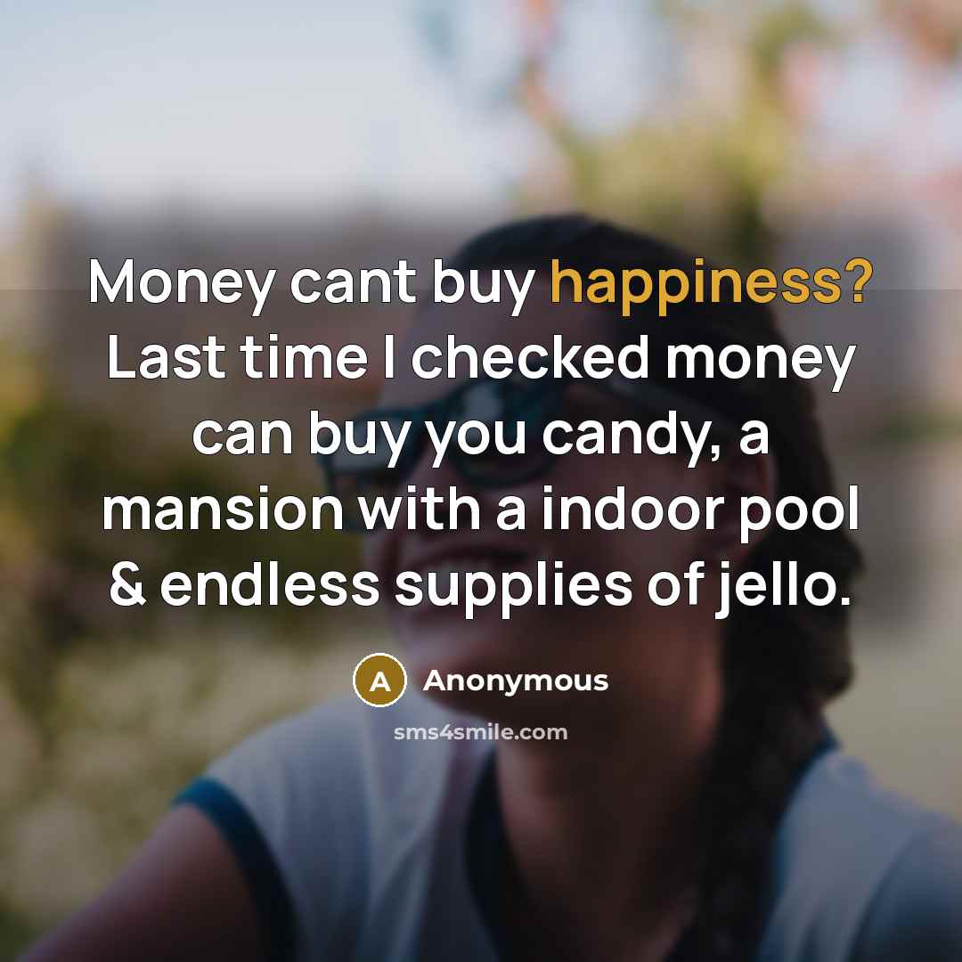 “Money cant buy happiness? Last time I checked money can…” quote by Anonymous