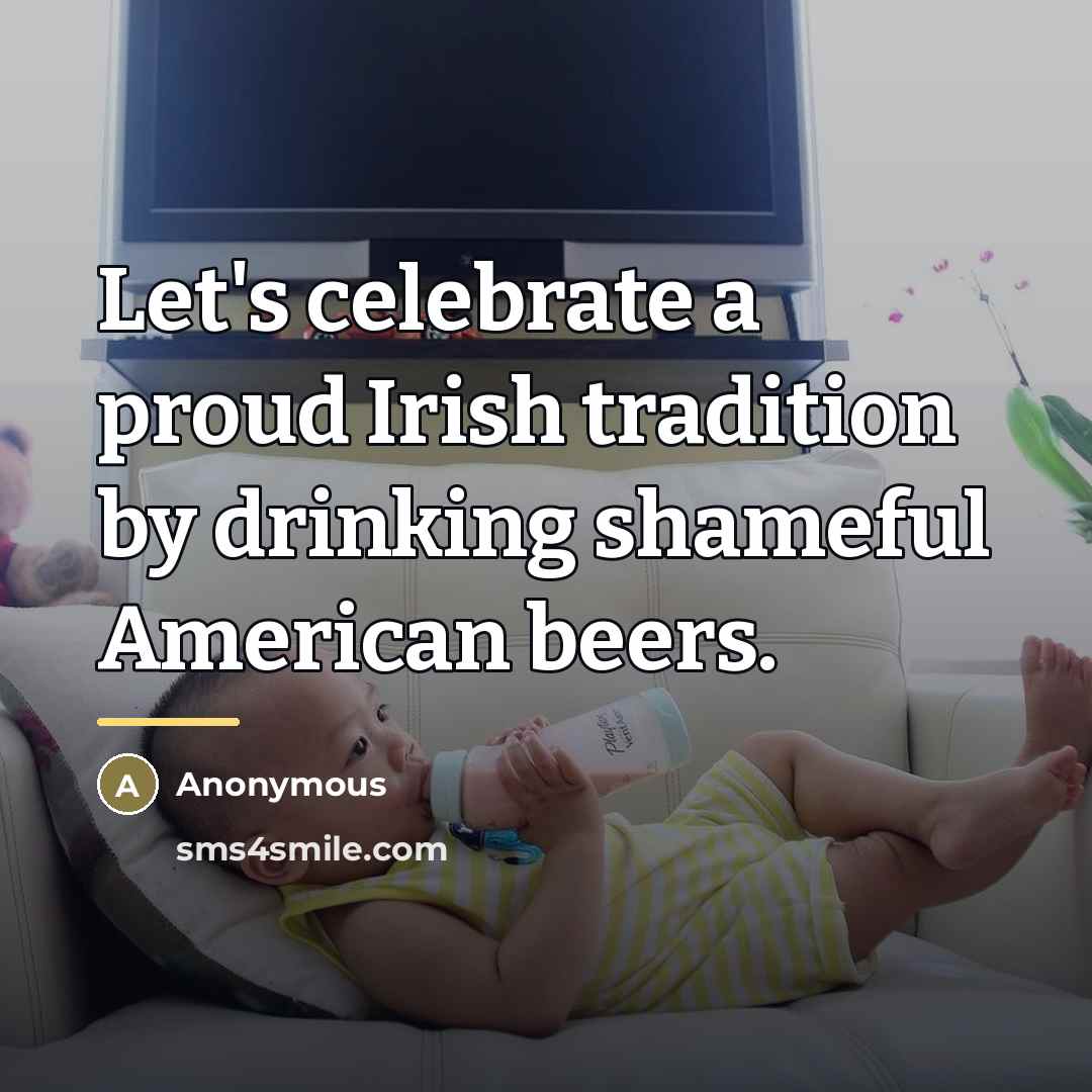 “Let's celebrate a proud Irish tradition by drinking shameful American…” quote by Anonymous