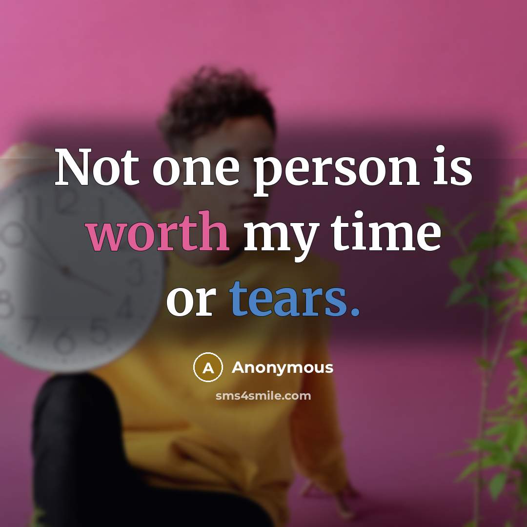 “Not one person is worth my time or tears.…” quote by Anonymous