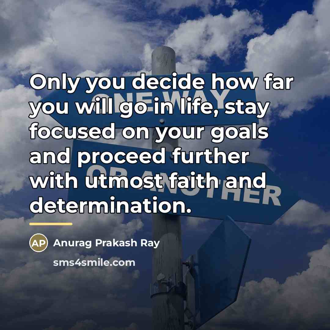 “Only you decide how far you will go in life,…” quote by Anurag Prakash Ray