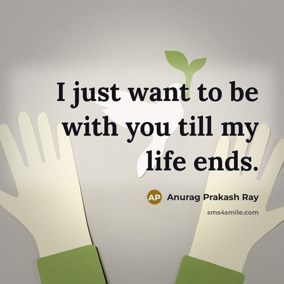 “I just want to be with you till my life…” quote by Anurag Prakash Ray