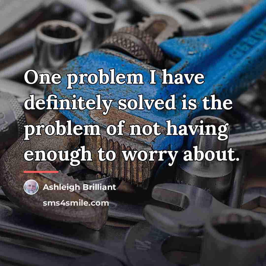 “One problem I have definitely solved is the problem of…” quote by Ashleigh Brilliant
