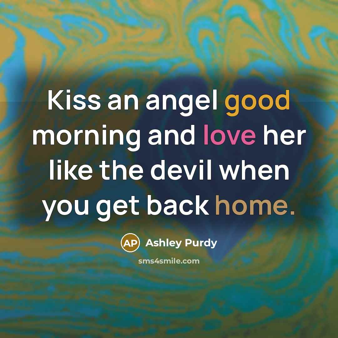 “Kiss an angel good morning and love her like the…” quote by Ashley Purdy