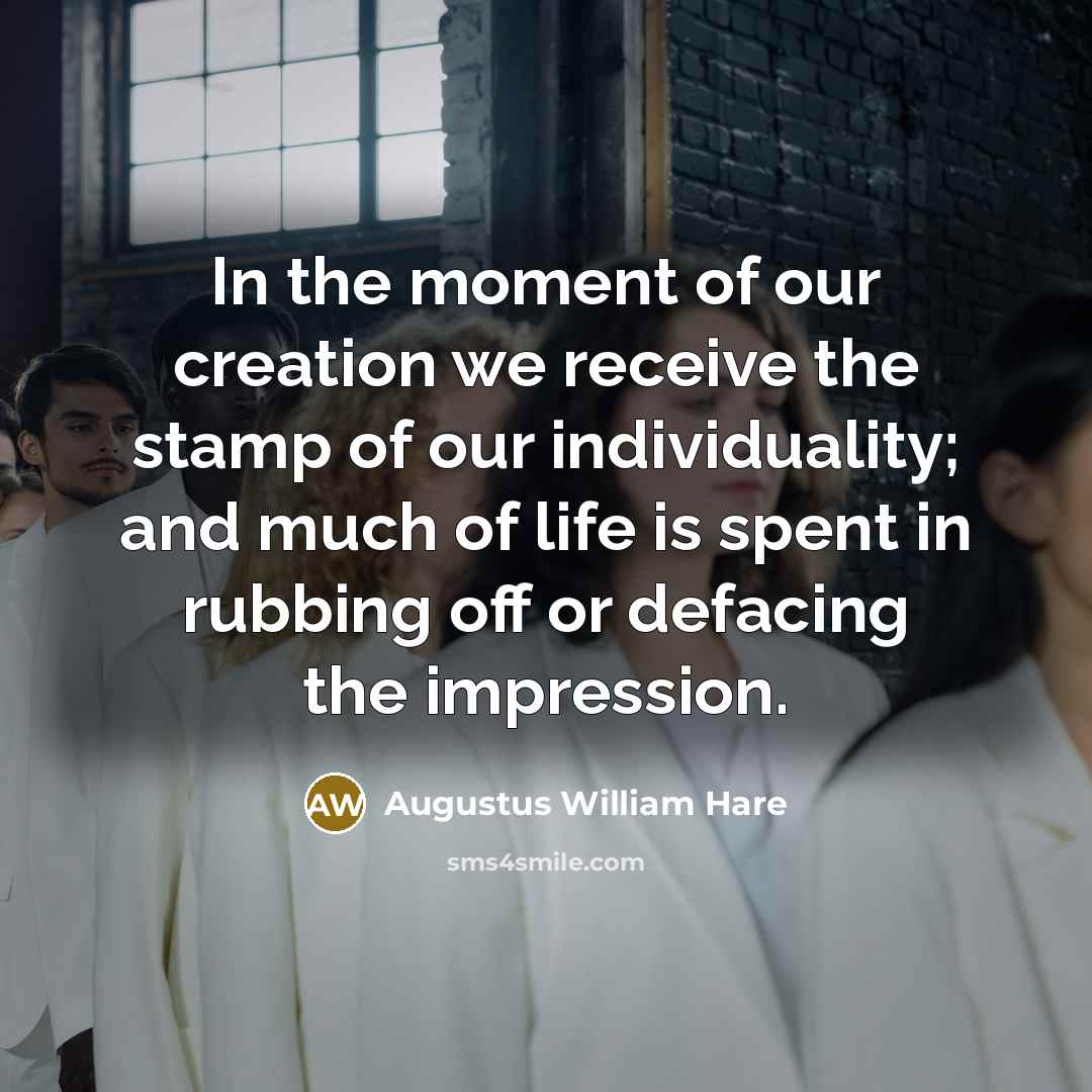“In the moment of our creation we receive the stamp…” quote by Augustus William Hare
