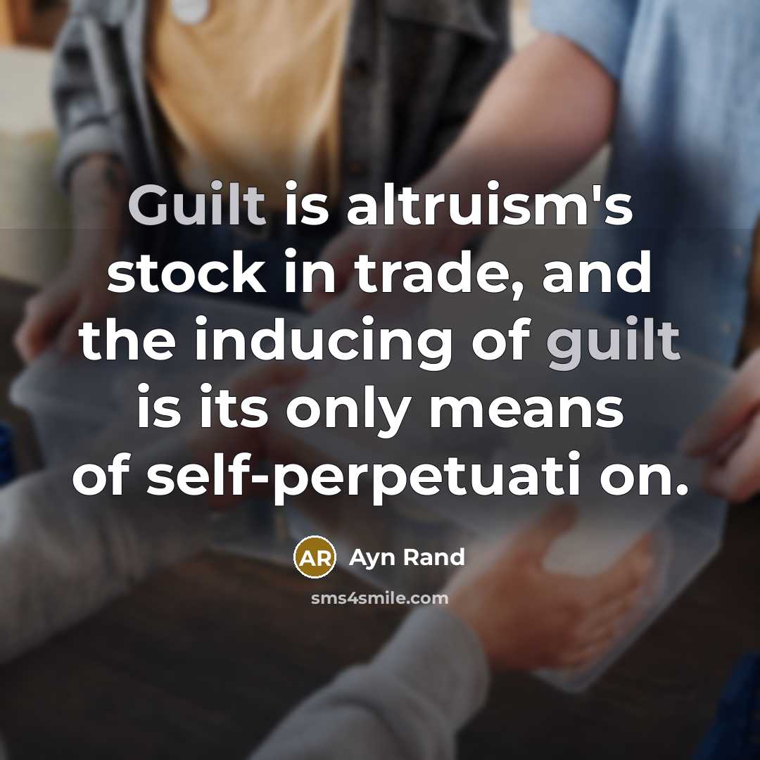 “Guilt is altruism's stock in trade, and the inducing of…” quote by Ayn Rand