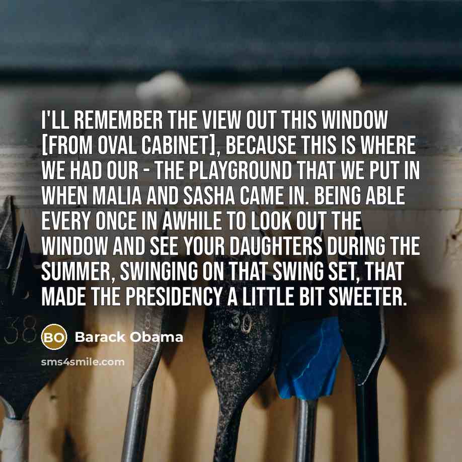 “I'll remember the view out this window [from Oval Cabinet],…” quote by Barack Obama