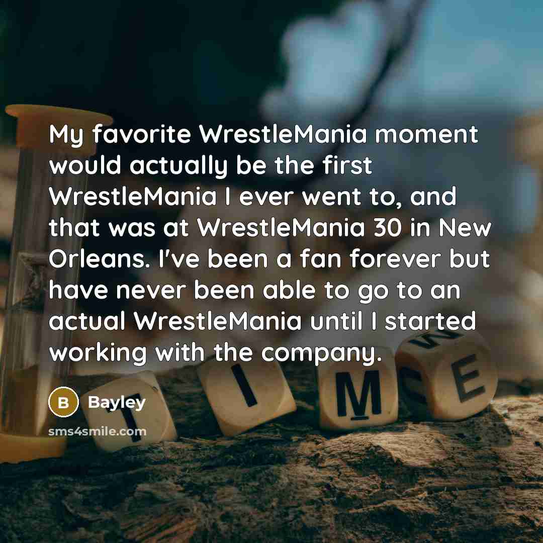 “My favorite WrestleMania moment would actually be the first WrestleMania…” quote by Bayley