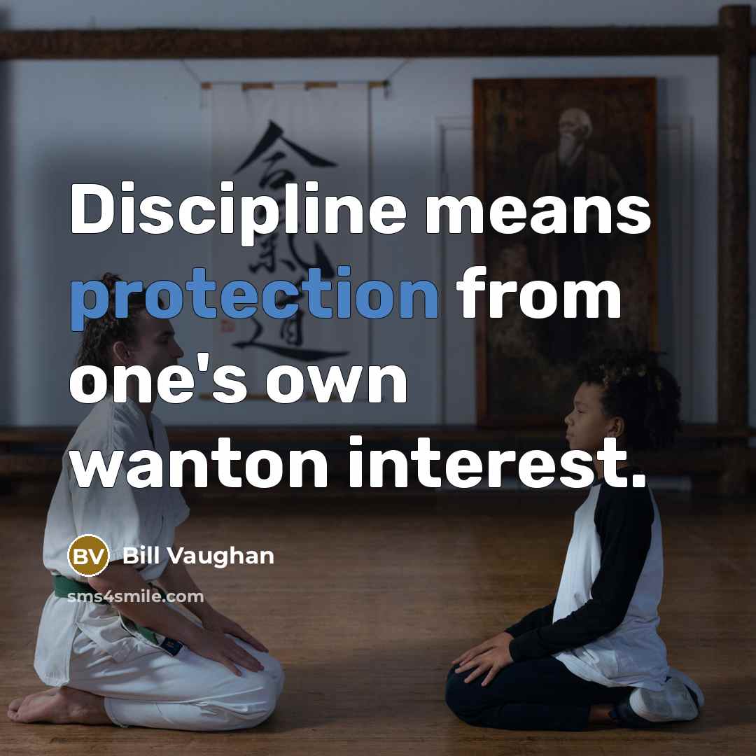 “Discipline means protection from one's own wanton interest.…” quote by Bill Vaughan