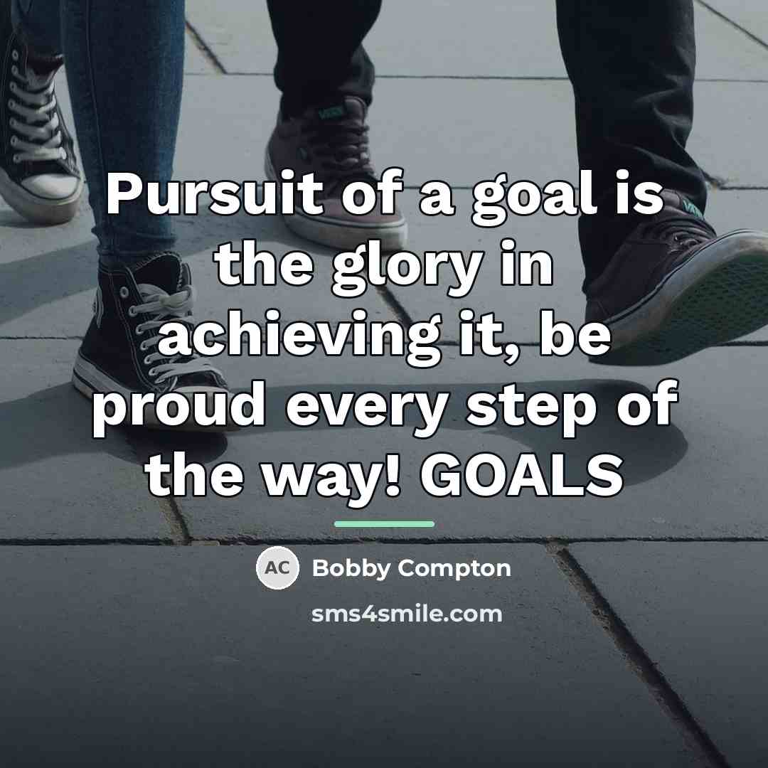 “Pursuit of a goal is the glory in achieving it,…” quote by Bobby Compton