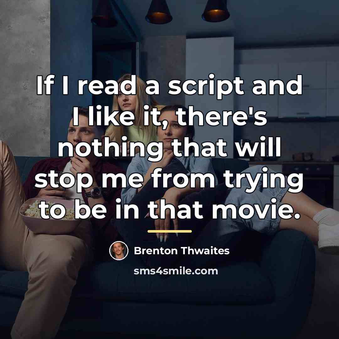“If I read a script and I like it, there's…” quote by Brenton Thwaites