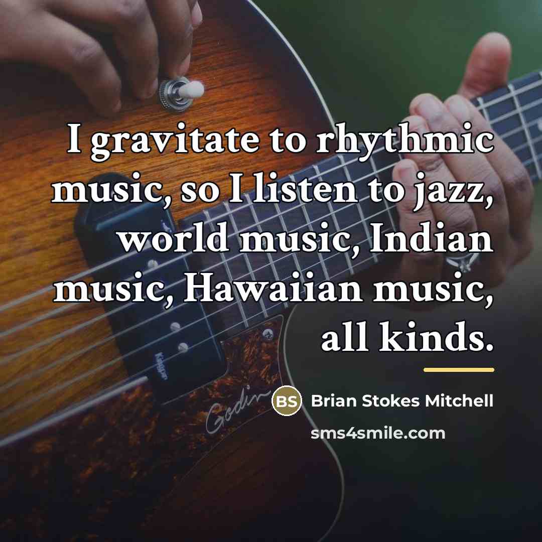 “I gravitate to rhythmic music, so I listen to jazz,…” quote by Brian Stokes Mitchell