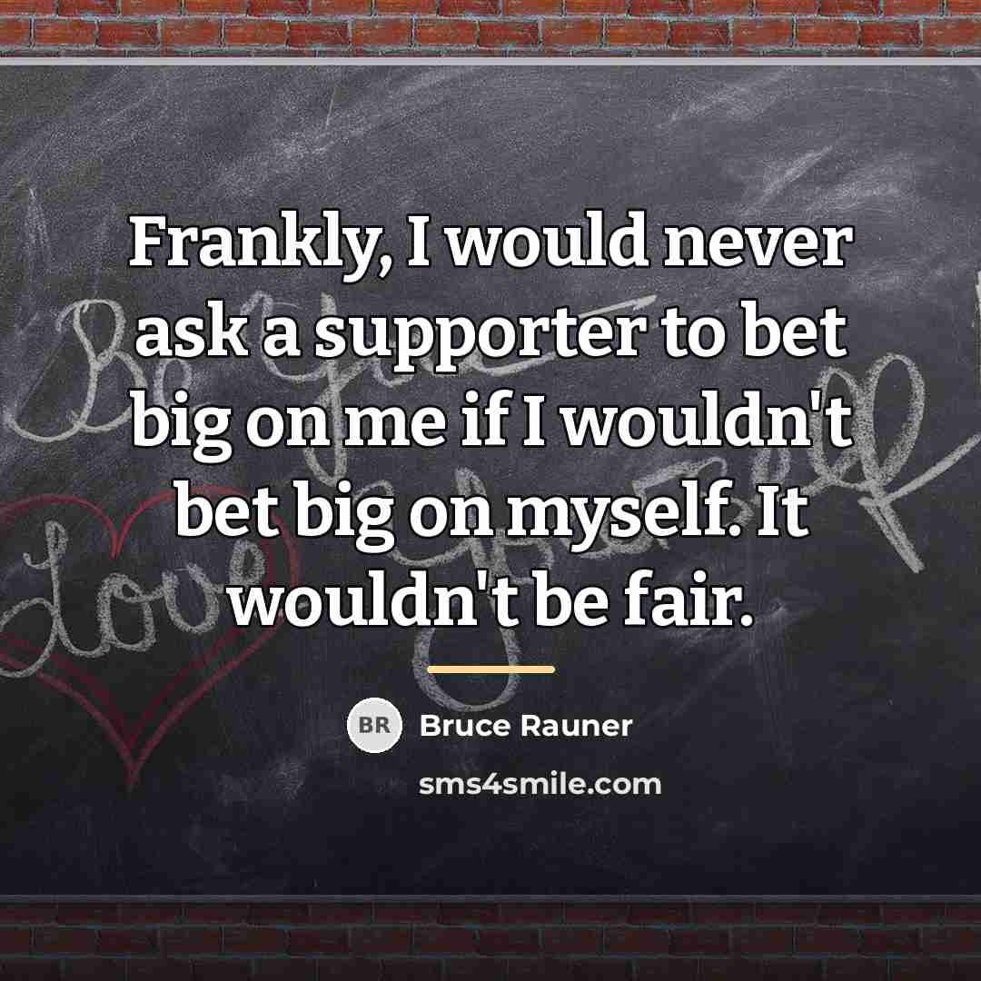 “Frankly, I would never ask a supporter to bet big…” quote by Bruce Rauner