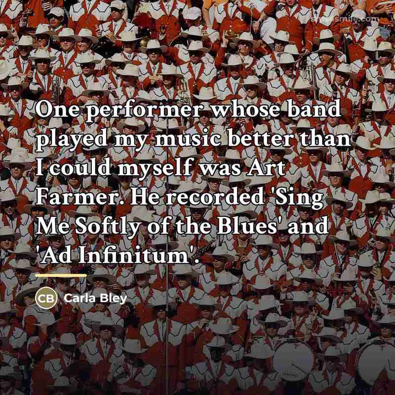 “One performer whose band played my music better than I…” quote by Carla Bley