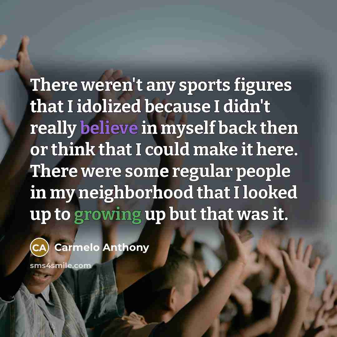 “There weren't any sports figures that I idolized because I…” quote by Carmelo Anthony