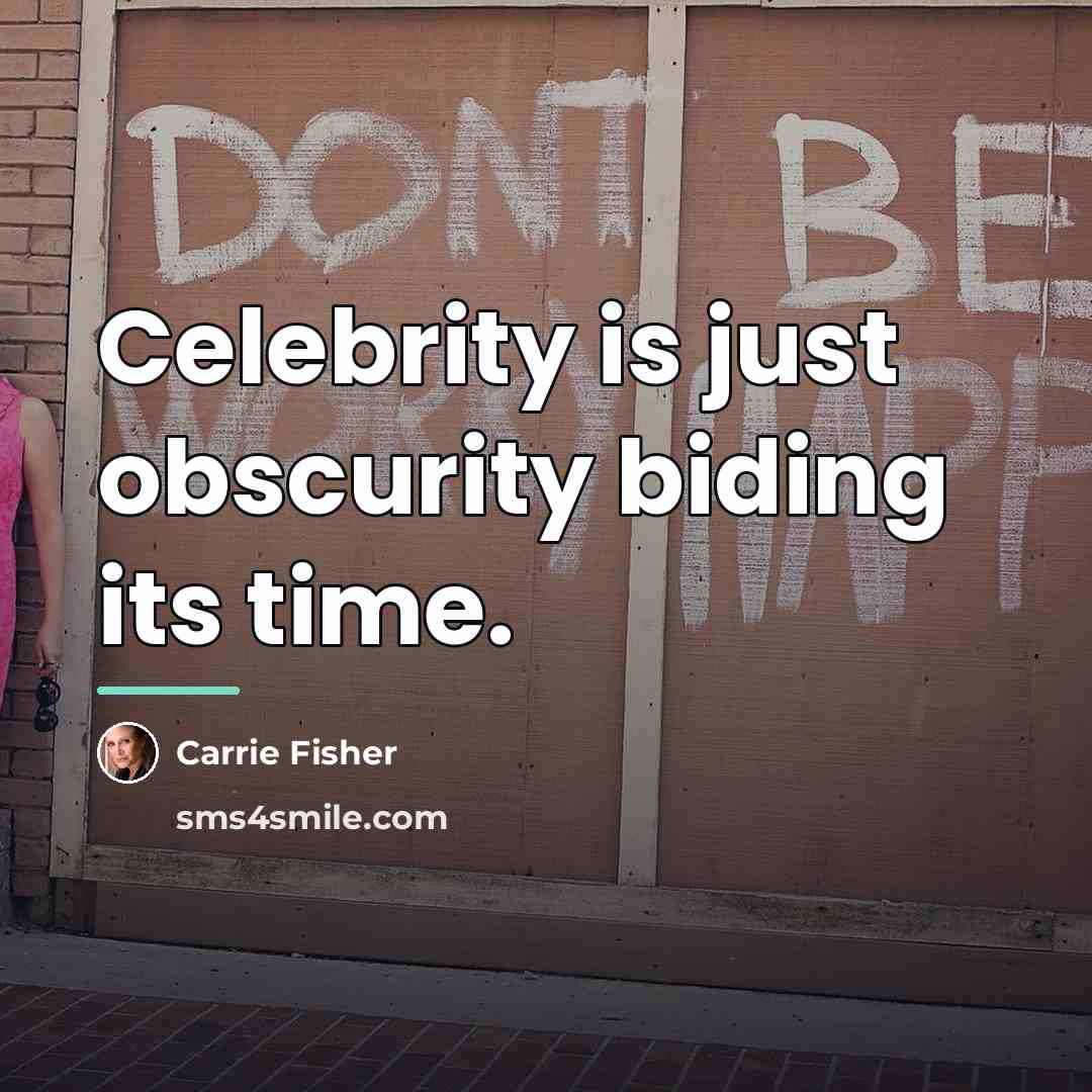 “Celebrity is just obscurity biding its time.…” quote by Carrie Fisher