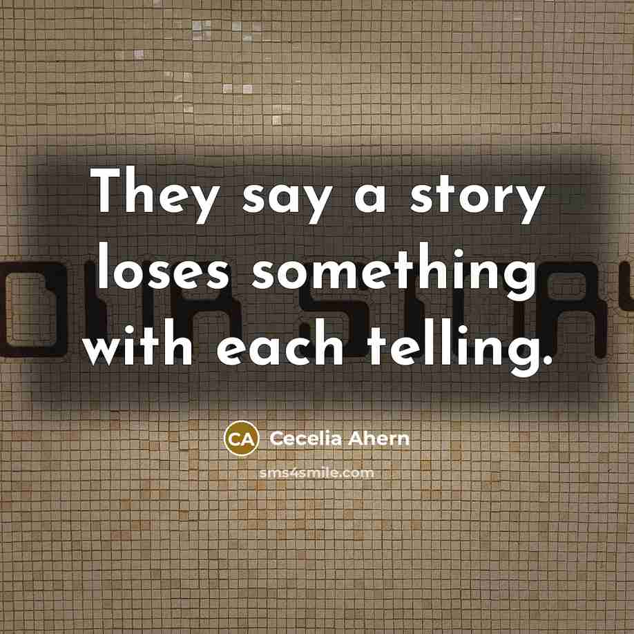 “They say a story loses something with each telling.…” quote by Cecelia Ahern