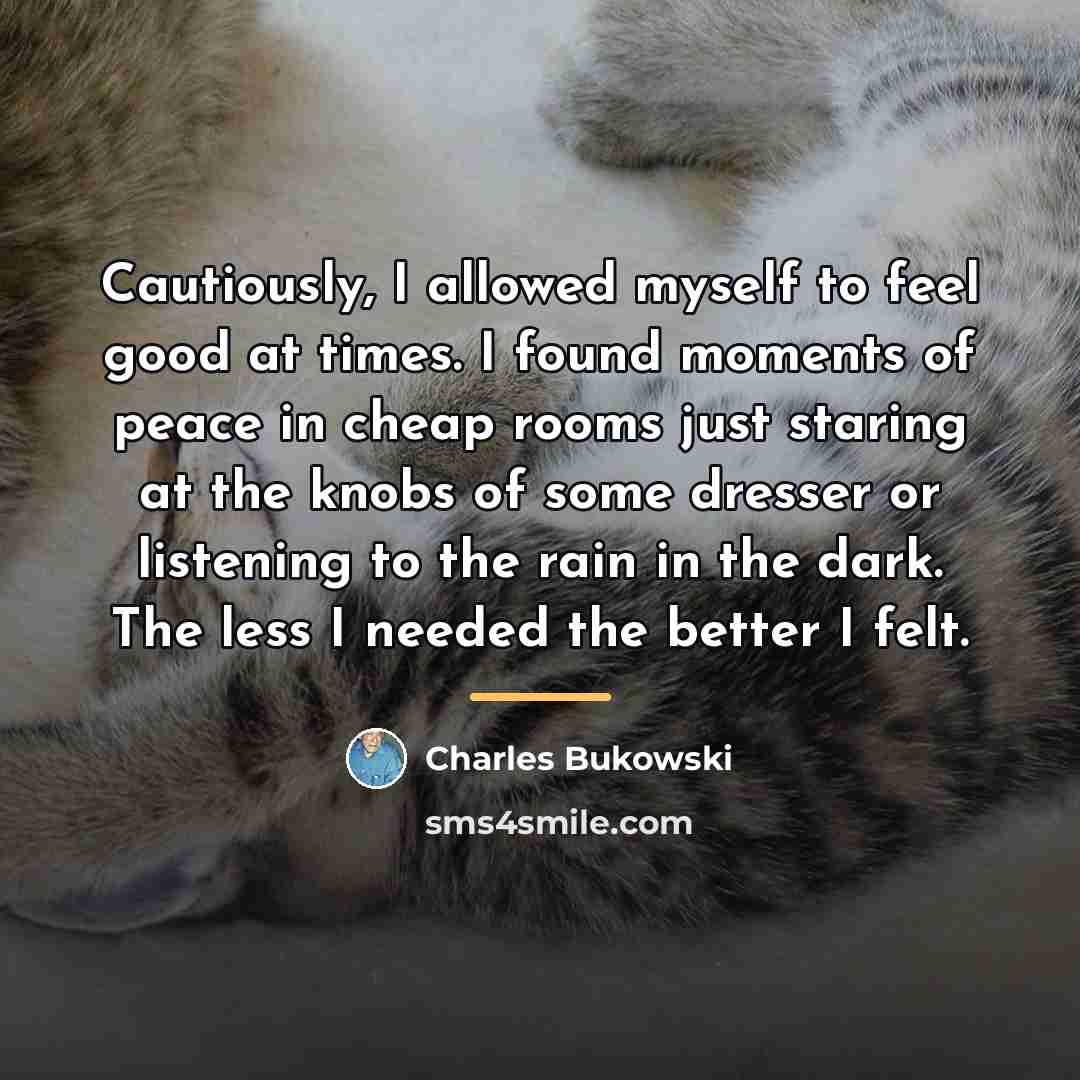 “Cautiously, I allowed myself to feel good at times. I…” quote by Charles Bukowski