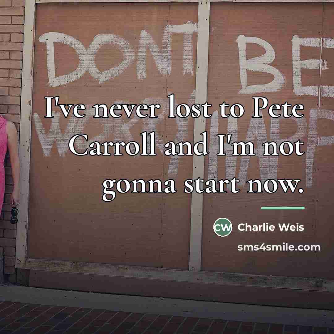 “I've never lost to Pete Carroll and I'm not gonna…” quote by Charlie Weis