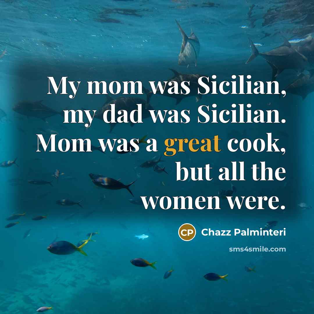 “My mom was Sicilian, my dad was Sicilian. Mom was…” quote by Chazz Palminteri