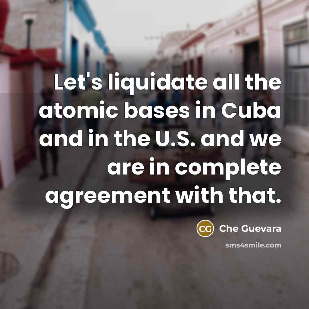 “Let's liquidate all the atomic bases in Cuba and in…” quote by Che Guevara