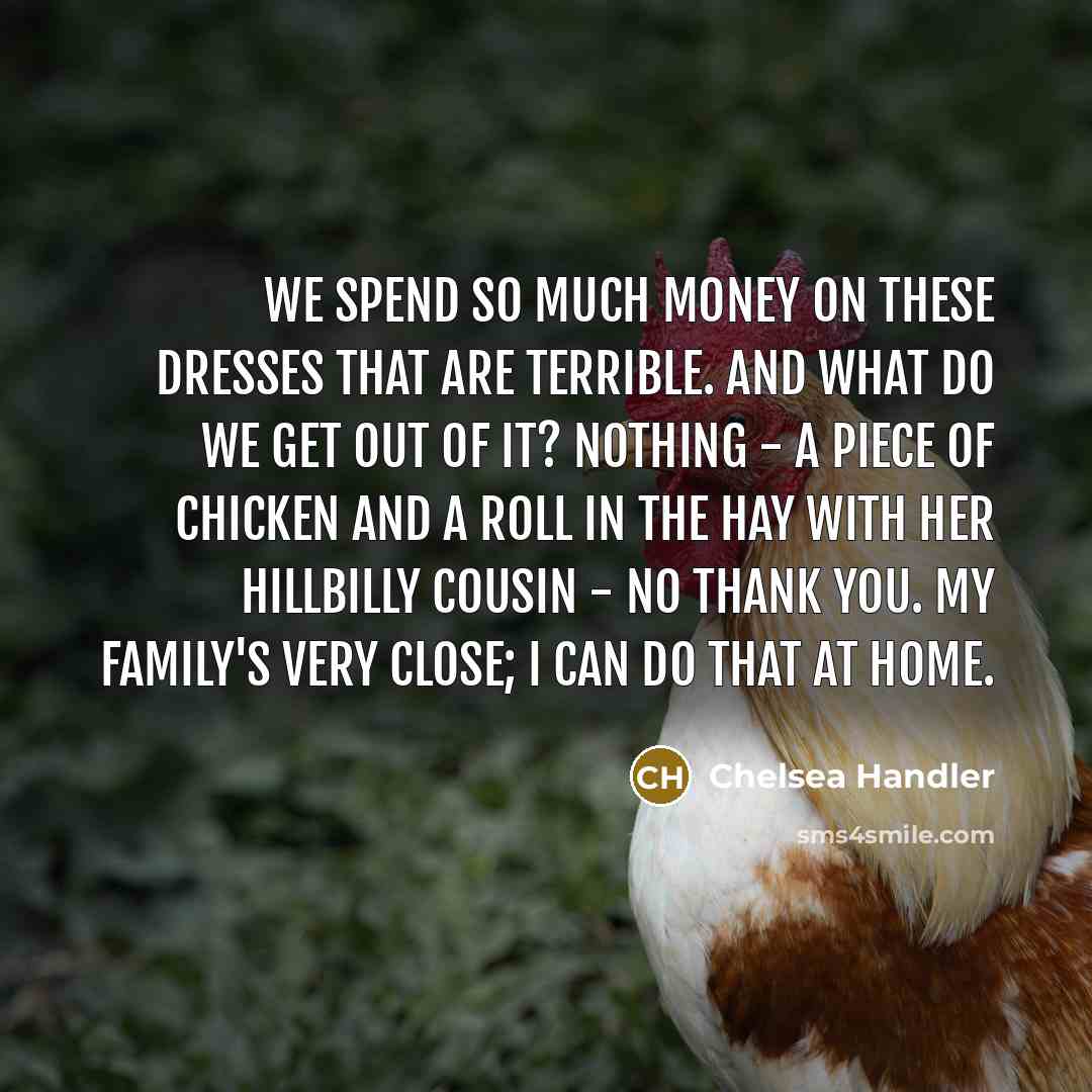“We spend so much money on these dresses that are…” quote by Chelsea Handler