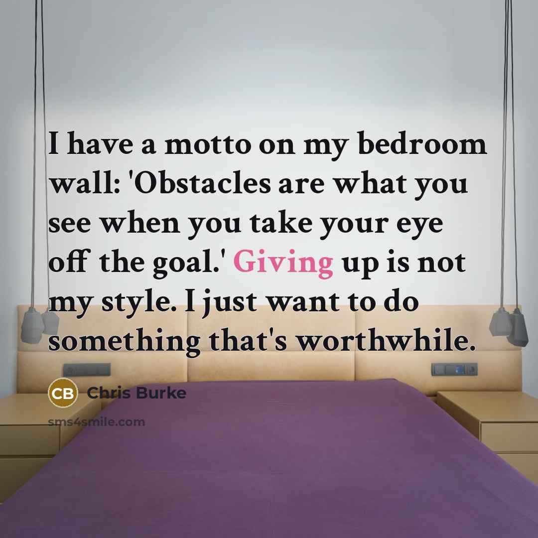 “I have a motto on my bedroom wall: 'Obstacles are…” quote by Chris Burke