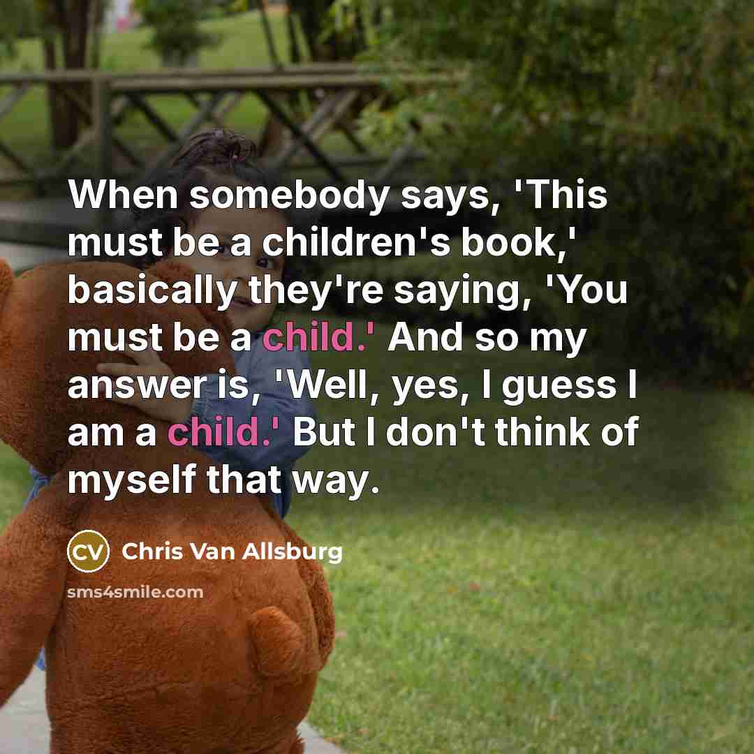 “When somebody says, 'This must be a children's book,' basically…” quote by Chris Van Allsburg