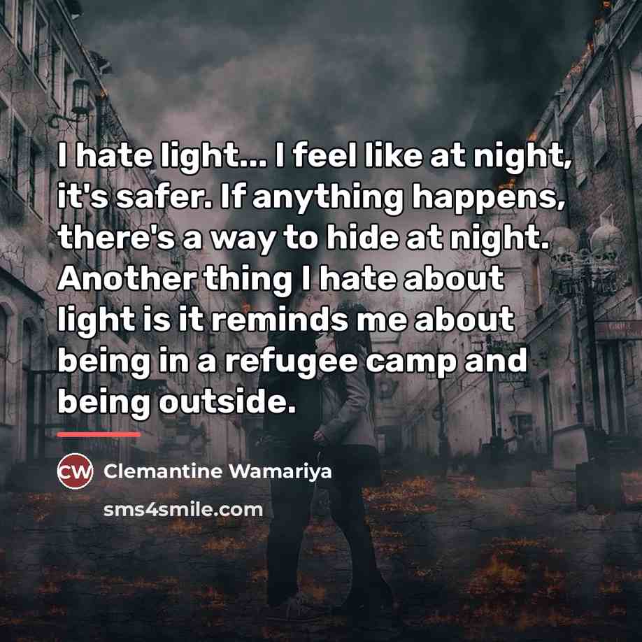 “I hate light... I feel like at night, it's safer.…” quote by Clemantine Wamariya