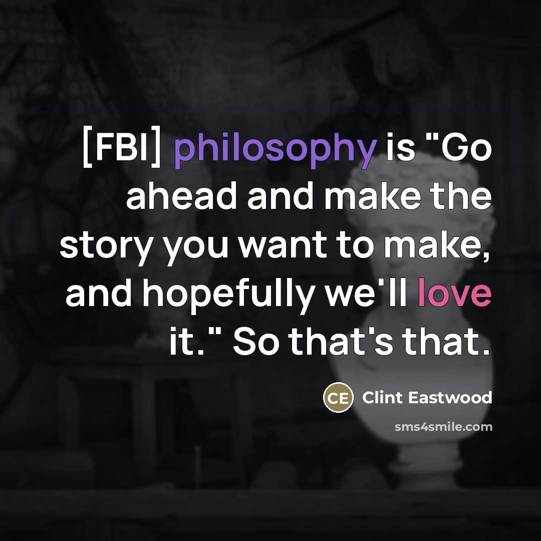 “[FBI] philosophy is "Go ahead and make the story you…” quote by Clint Eastwood