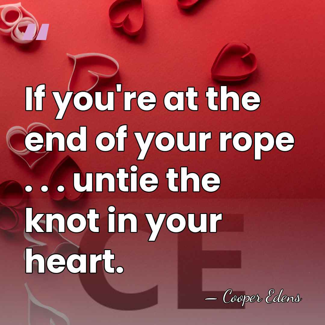 If you're at the end of your rope . . . untie&hellip; - Cooper Edens