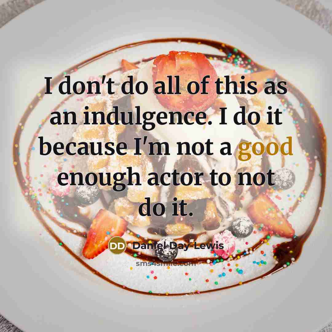 “I don't do all of this as an indulgence. I…” quote by Daniel Day-Lewis