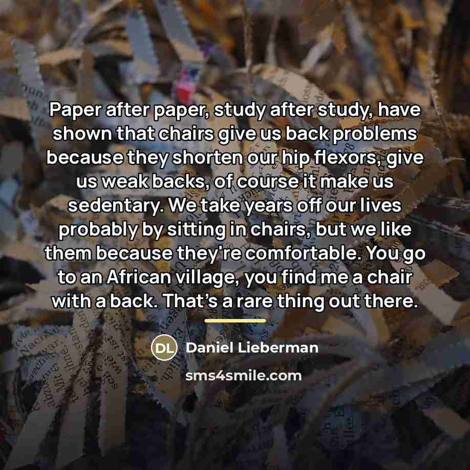 “Paper after paper, study after study, have shown that chairs…” quote by Daniel Lieberman
