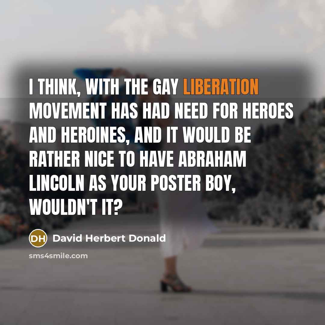 “I think, with the gay liberation movement has had need…” quote by David Herbert Donald