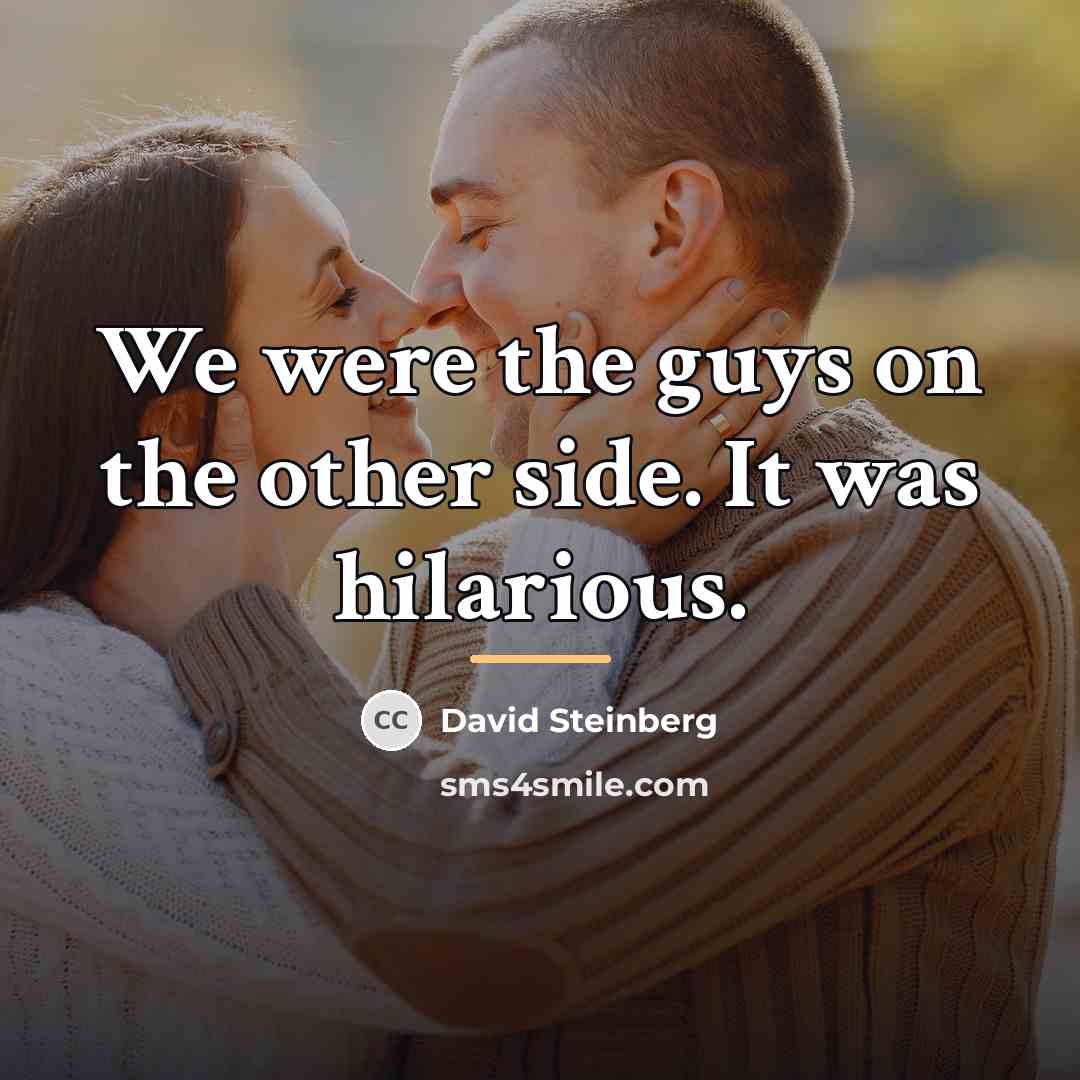 “We were the guys on the other side. It was…” quote by David Steinberg