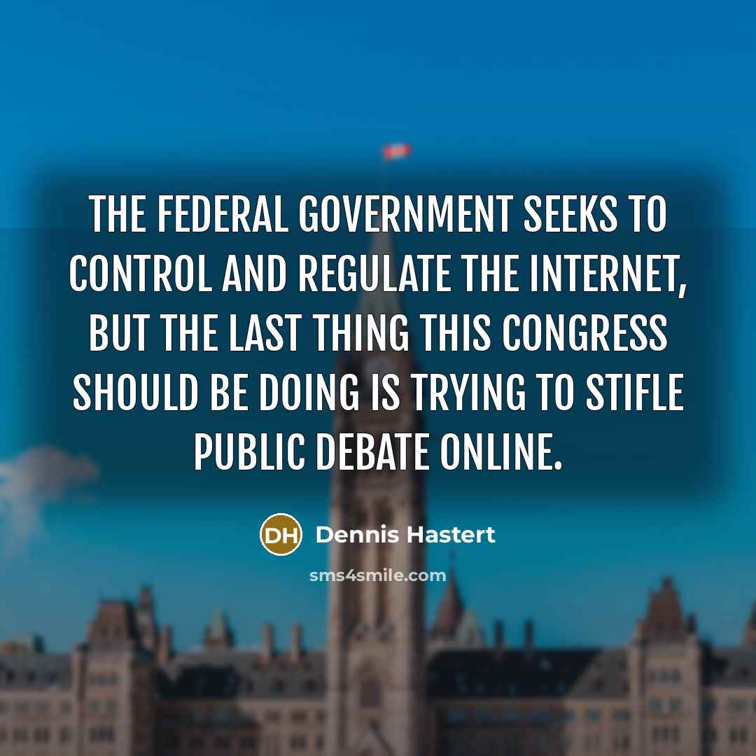 “The federal government seeks to control and regulate the Internet,…” quote by Dennis Hastert