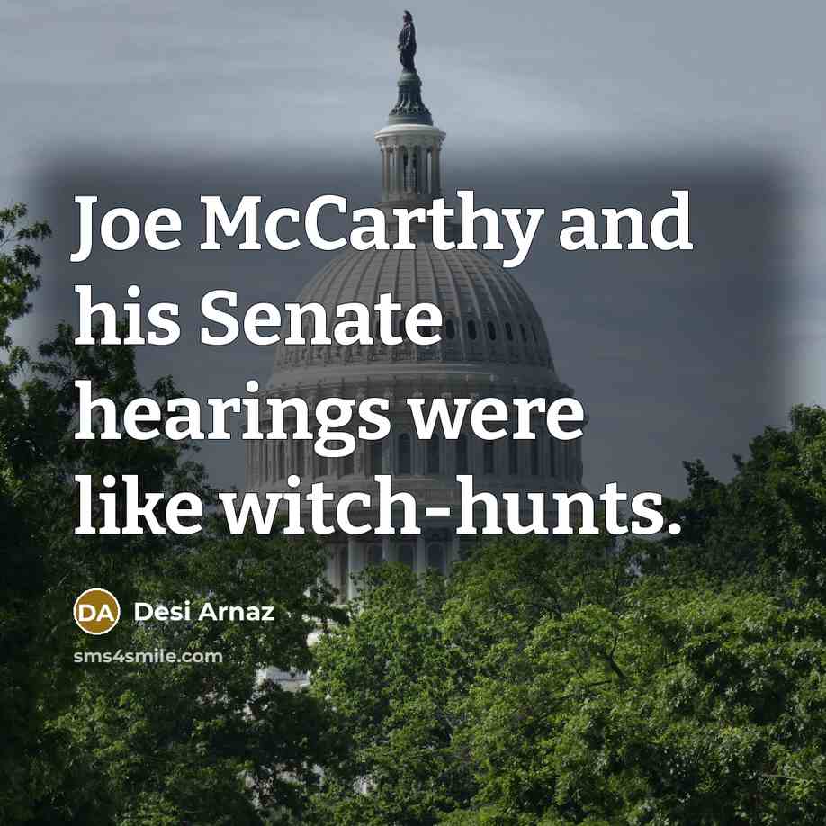 “Joe McCarthy and his Senate hearings were like witch-hunts.…” quote by Desi Arnaz