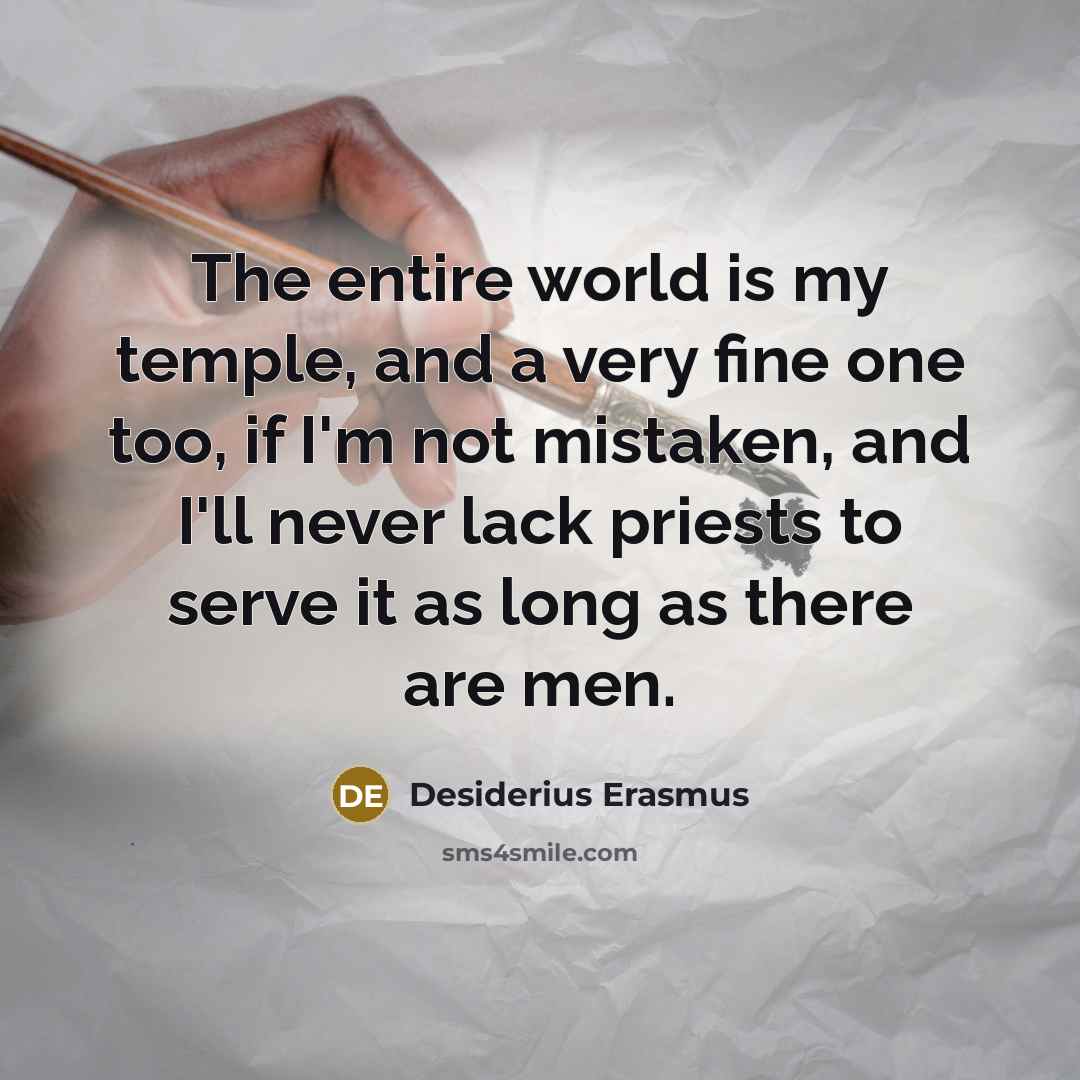 “The entire world is my temple, and a very fine…” quote by Desiderius Erasmus