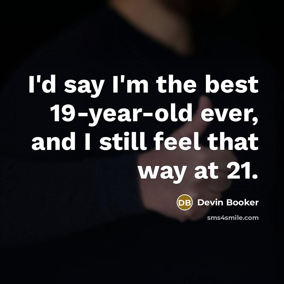 “I'd say I'm the best 19-year-old ever, and I still…” quote by Devin Booker