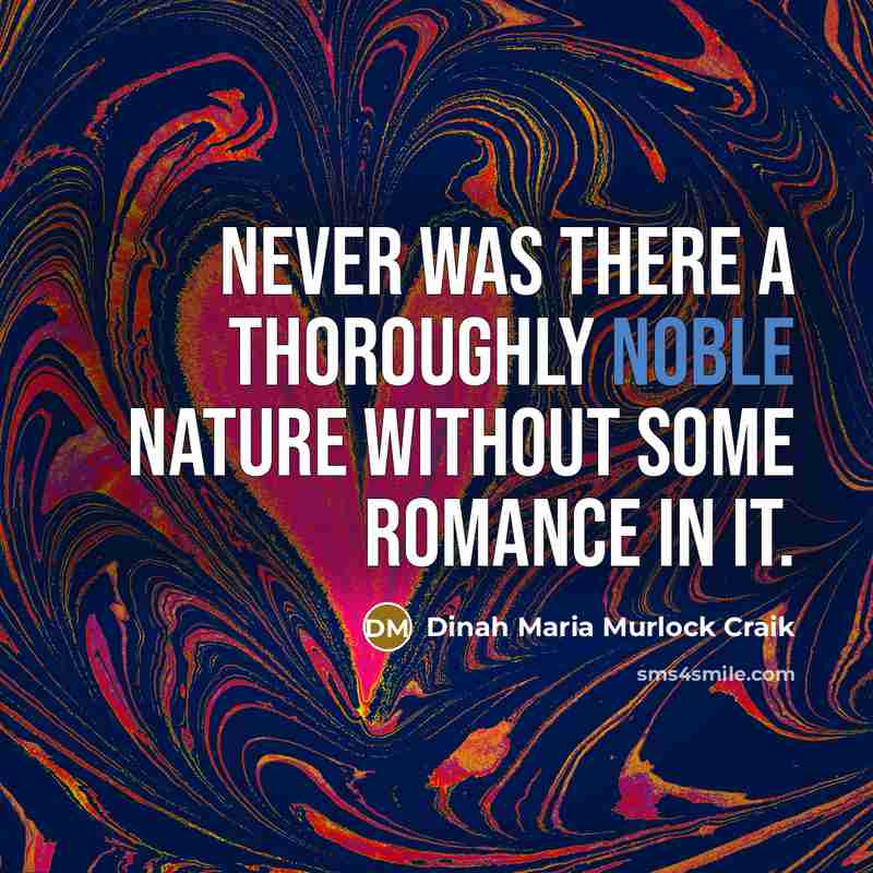 “never was there a thoroughly noble nature without some romance…” quote by Dinah Maria Murlock Craik
