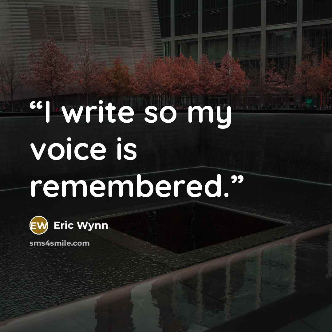 “I write so my voice is remembered.” quote by Eric Wynn